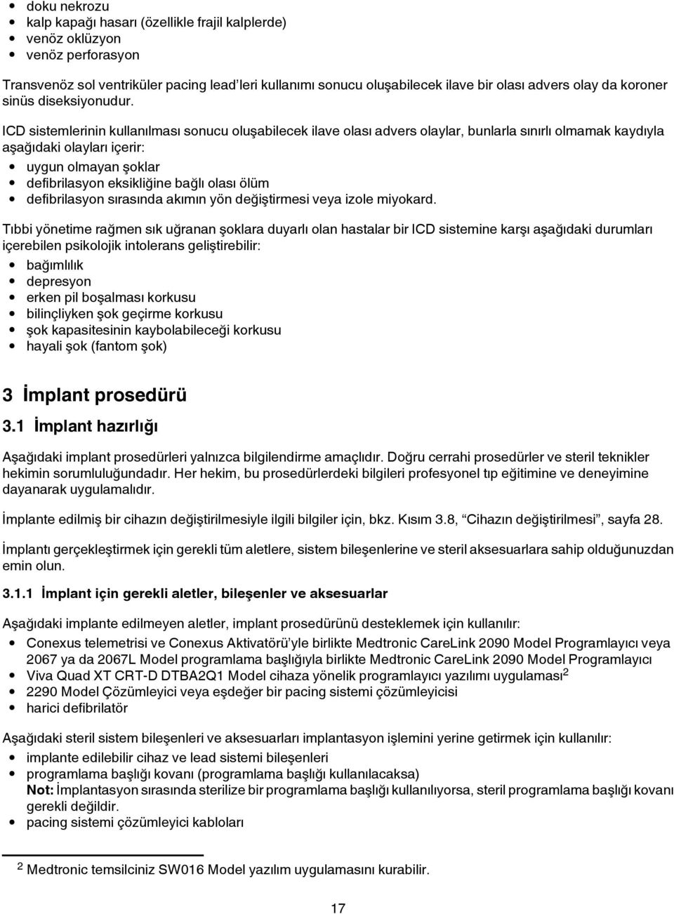 ICD sistemlerinin kullanılması sonucu oluşabilecek ilave olası advers olaylar, bunlarla sınırlı olmamak kaydıyla aşağıdaki olayları içerir: uygun olmayan şoklar defibrilasyon eksikliğine bağlı olası