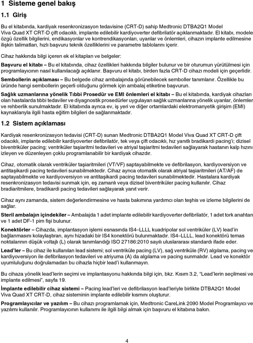 El kitabı, modele özgü özellik bilgilerini, endikasyonlar ve kontrendikasyonları, uyarılar ve önlemleri, cihazın implante edilmesine ilişkin talimatları, hızlı başvuru teknik özelliklerini ve