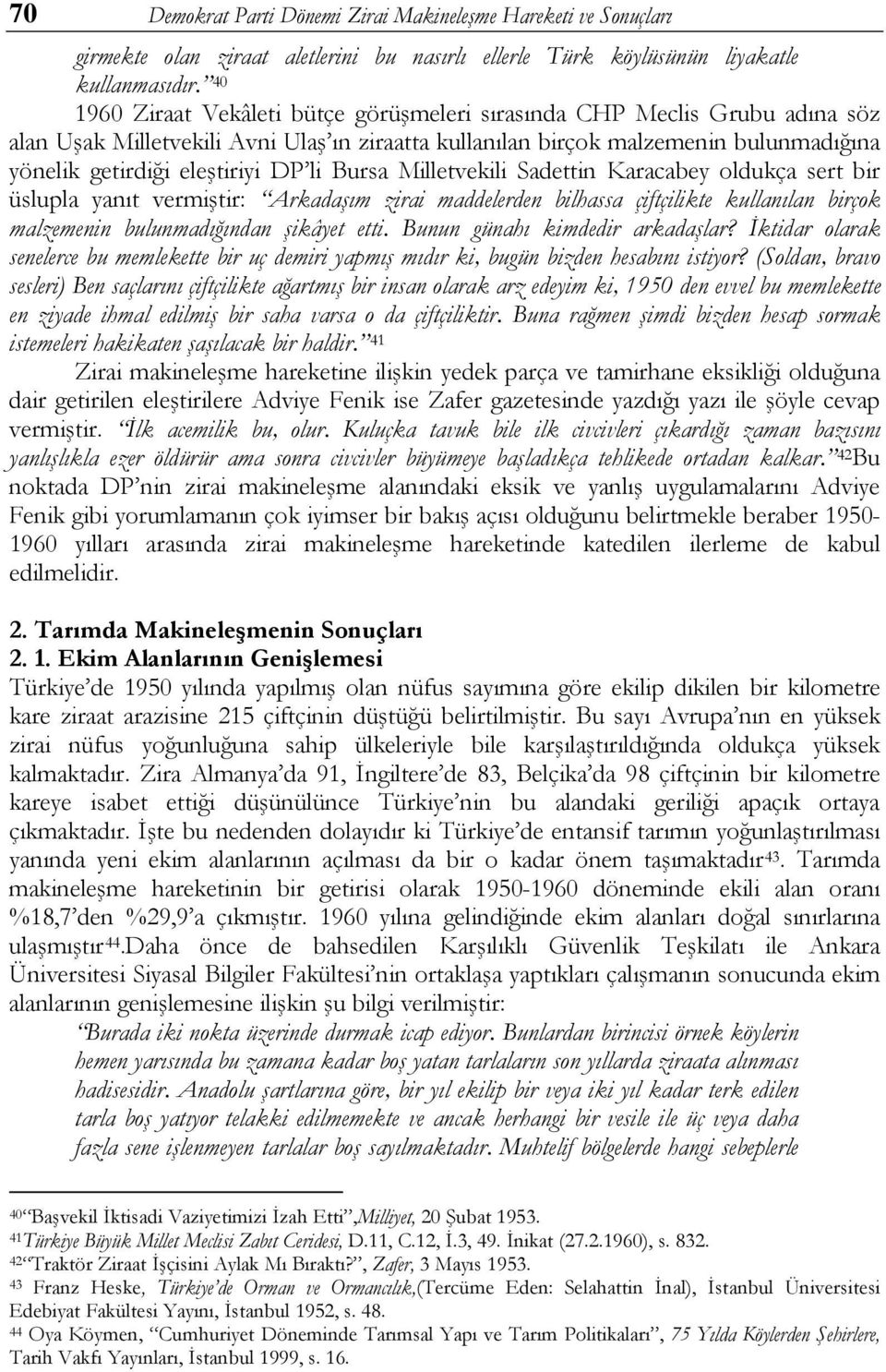 li Bursa Milletvekili Sadettin Karacabey oldukça sert bir üslupla yanıt vermiştir: Arkadaşım zirai maddelerden bilhassa çiftçilikte kullanılan birçok malzemenin bulunmadığından şikâyet etti.