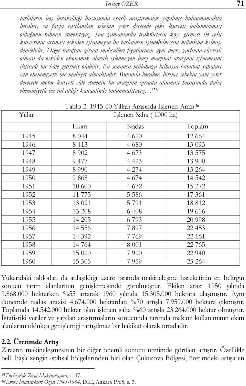 Diğer taraftan ziraat mahsulleri fiyatlarının ayni devre zarfında elverişli olması da eskiden ekonomik olarak işlenmeyen bazı marjinal arazinin işlenmesini iktisadi bir hâle getirmiş olabilir.