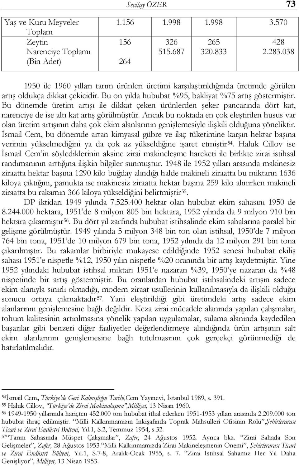 Bu dönemde üretim artışı ile dikkat çeken ürünlerden şeker pancarında dört kat, narenciye de ise altı kat artış görülmüştür.