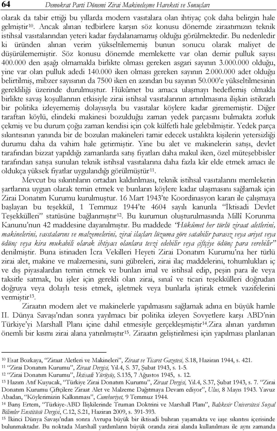 Bu nedenledir ki üründen alınan verim yükseltilememiş bunun sonucu olarak maliyet de düşürülememiştir. Söz konusu dönemde memlekette var olan demir pulluk sayısı 400.