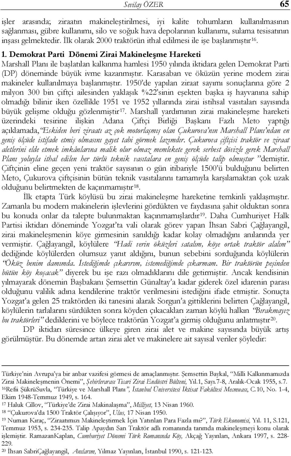 . 1. Demokrat Parti Dönemi Zirai Makineleşme Hareketi Marshall Planı ile başlatılan kalkınma hamlesi 1950 yılında iktidara gelen Demokrat Parti (DP) döneminde büyük ivme kazanmıştır.