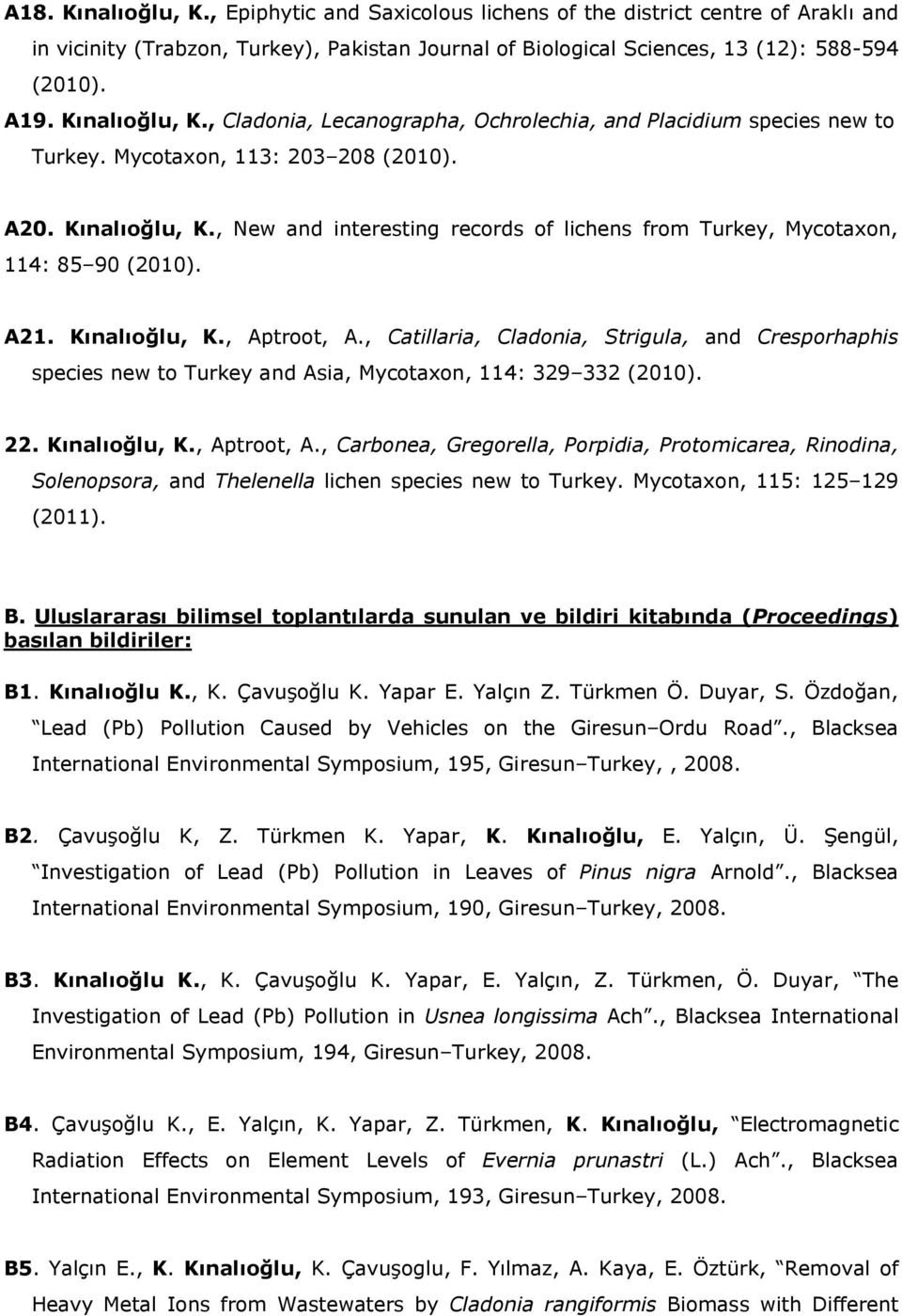 , New and interesting records of lichens from Turkey, Mycotaxon, 114: 85 90 (2010). A21. Kınalıoğlu, K., Aptroot, A.
