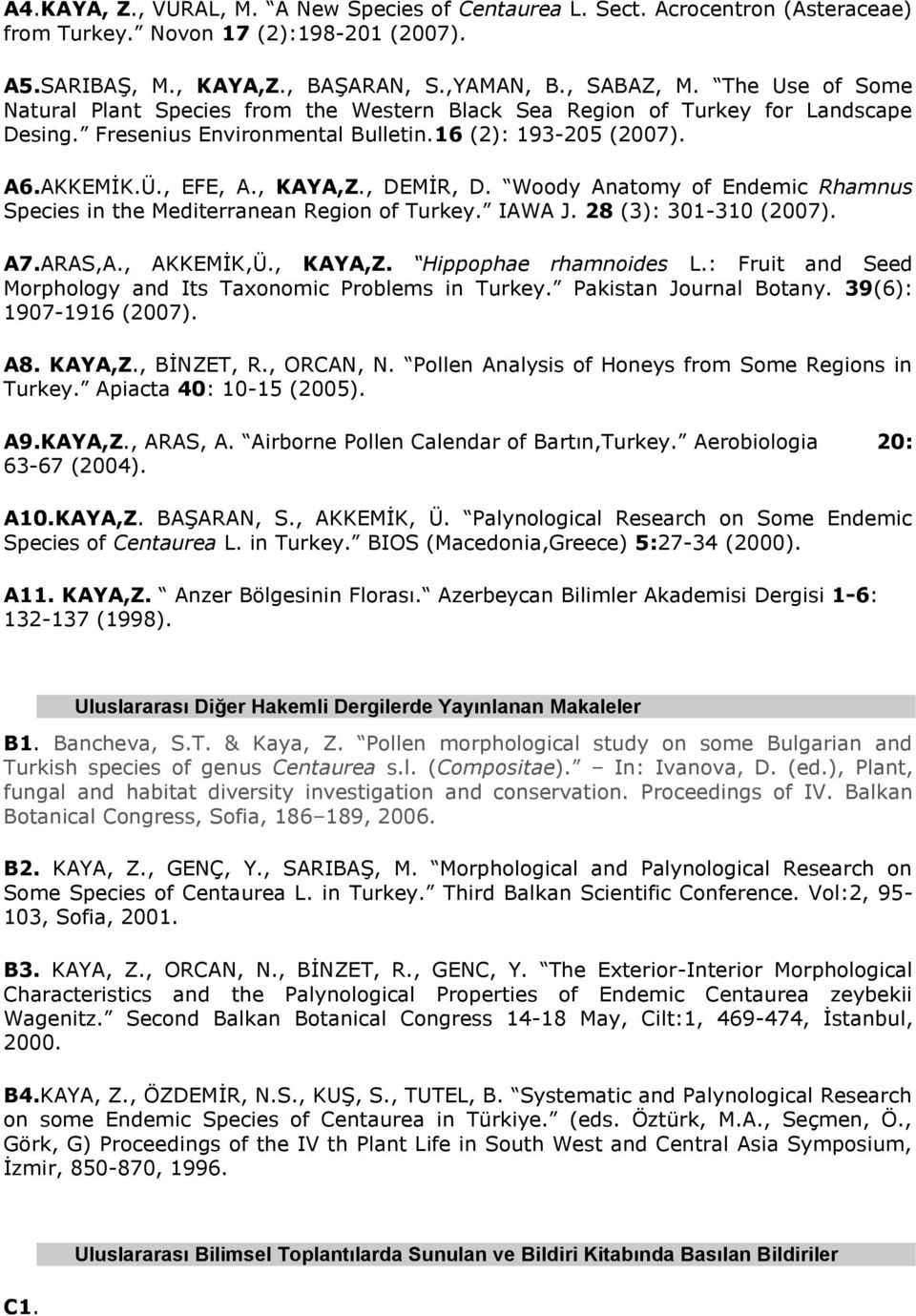 , DEMİR, D. Woody Anatomy of Endemic Rhamnus Species in the Mediterranean Region of Turkey. IAWA J. 28 (3): 301-310 (2007). A7.ARAS,A., AKKEMİK,Ü., KAYA,Z. Hippophae rhamnoides L.