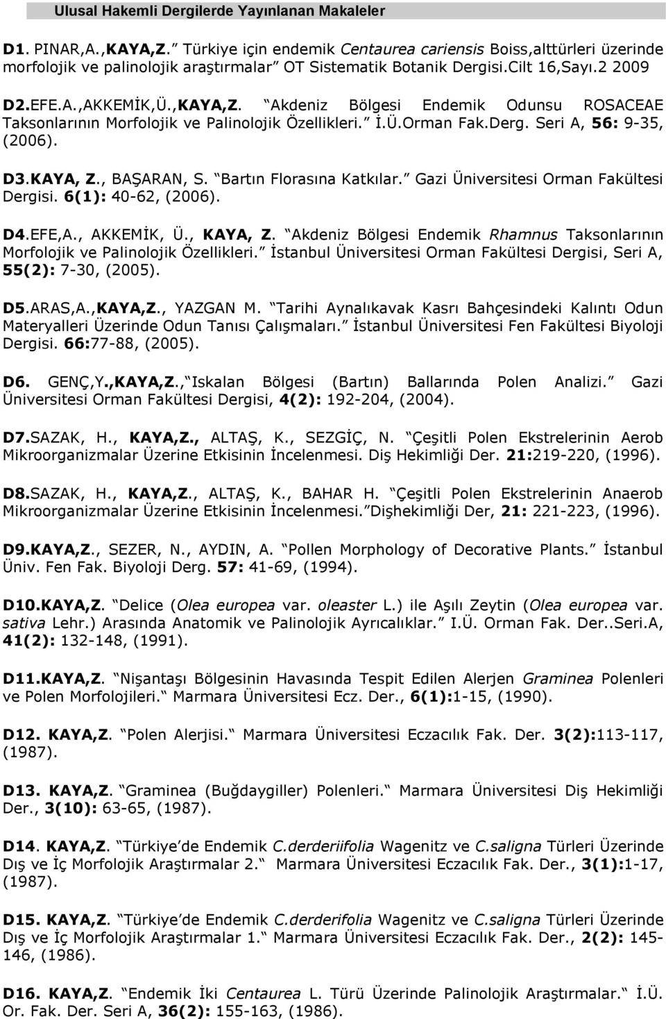 Akdeniz Bölgesi Endemik Odunsu ROSACEAE Taksonlarının Morfolojik ve Palinolojik Özellikleri. İ.Ü.Orman Fak.Derg. Seri A, 56: 9-35, (2006). D3.KAYA, Z., BAŞARAN, S. Bartın Florasına Katkılar.