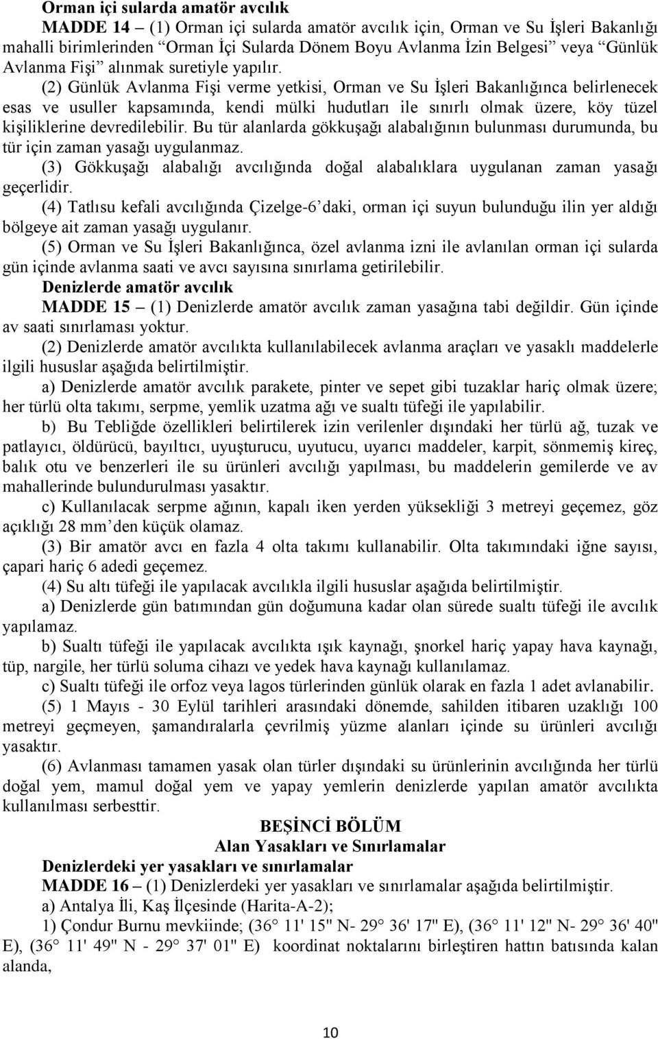 (2) Günlük Avlanma Fişi verme yetkisi, Orman ve Su İşleri Bakanlığınca belirlenecek esas ve usuller kapsamında, kendi mülki hudutları ile sınırlı olmak üzere, köy tüzel kişiliklerine devredilebilir.