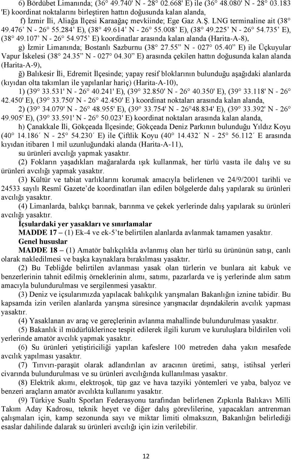 614 N - 26 55.008 E), (38 49.225 N - 26 54.735 E), (38 49.107 N - 26 54.975 E) koordinatlar arasında kalan alanda (Harita-A-8), g) İzmir Limanında; Bostanlı Sazburnu (38 27.55 N - 027 05.