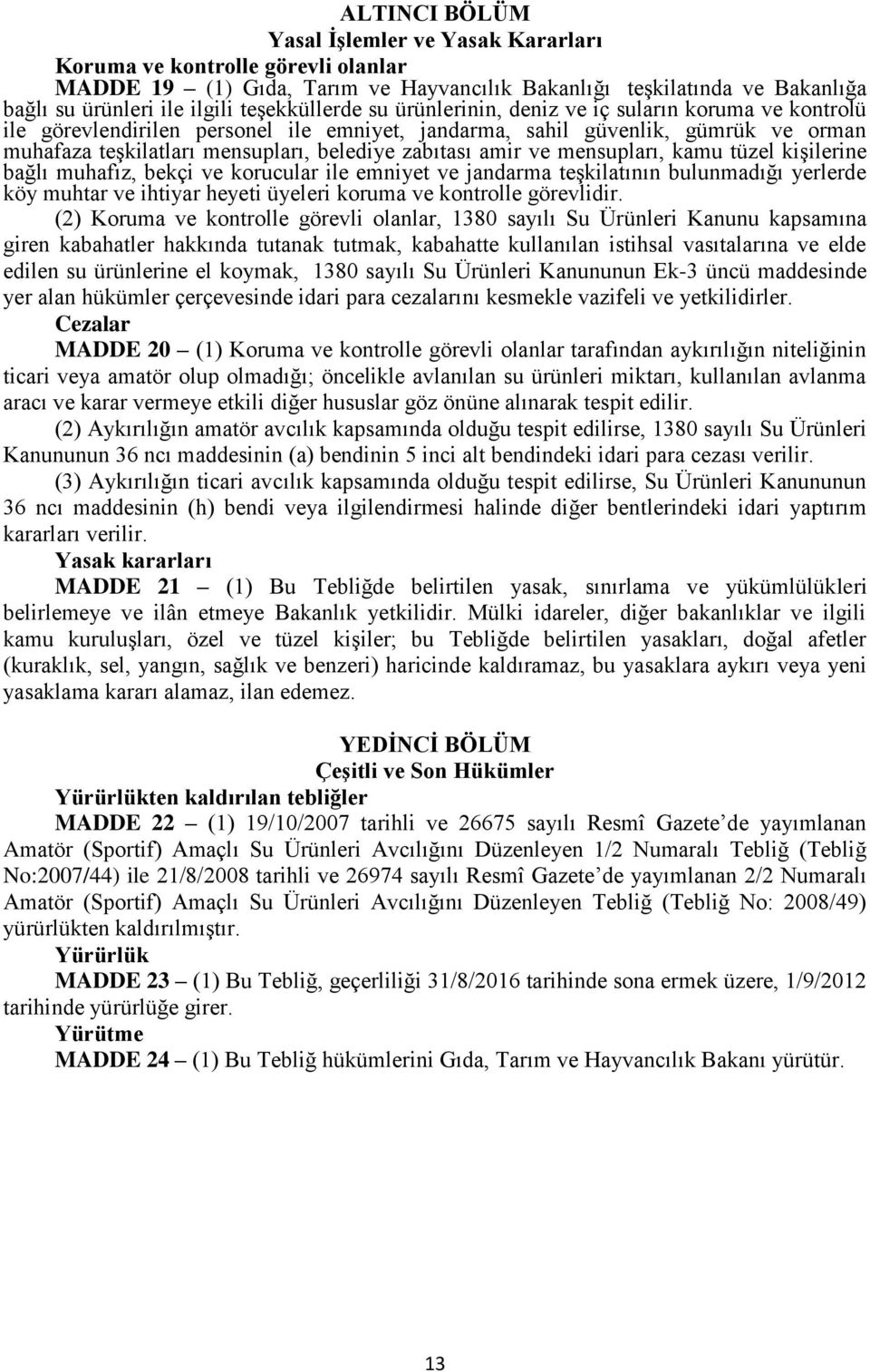 zabıtası amir ve mensupları, kamu tüzel kişilerine bağlı muhafız, bekçi ve korucular ile emniyet ve jandarma teşkilatının bulunmadığı yerlerde köy muhtar ve ihtiyar heyeti üyeleri koruma ve kontrolle