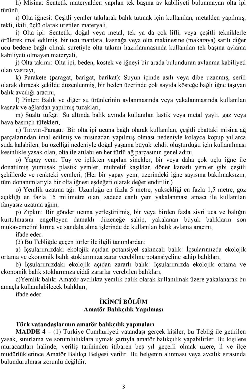 sarılı diğer ucu bedene bağlı olmak suretiyle olta takımı hazırlanmasında kullanılan tek başına avlama kabiliyeti olmayan materyali, j) Olta takımı: Olta ipi, beden, köstek ve iğneyi bir arada