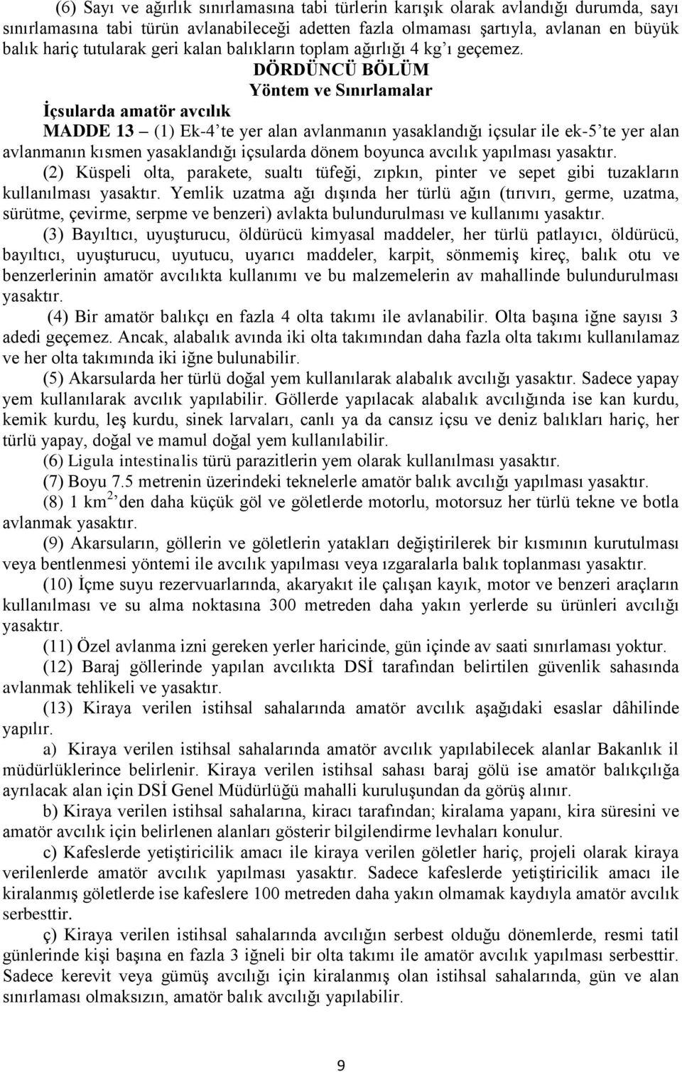 DÖRDÜNCÜ BÖLÜM Yöntem ve Sınırlamalar İçsularda amatör avcılık MADDE 13 (1) Ek-4 te yer alan avlanmanın yasaklandığı içsular ile ek-5 te yer alan avlanmanın kısmen yasaklandığı içsularda dönem