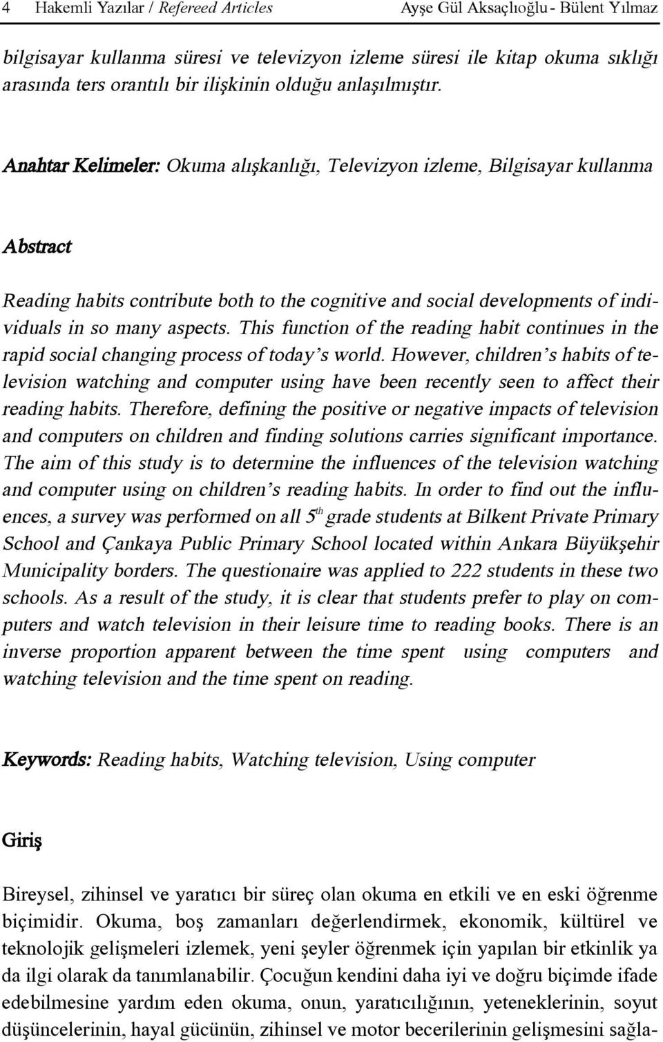 Anahtar Kelimeler: Okuma alýþkanlýðý, Televizyon izleme, Bilgisayar kullanma Abstract Reading habits contribute both to the cognitive and social developments of individuals in so many aspects.