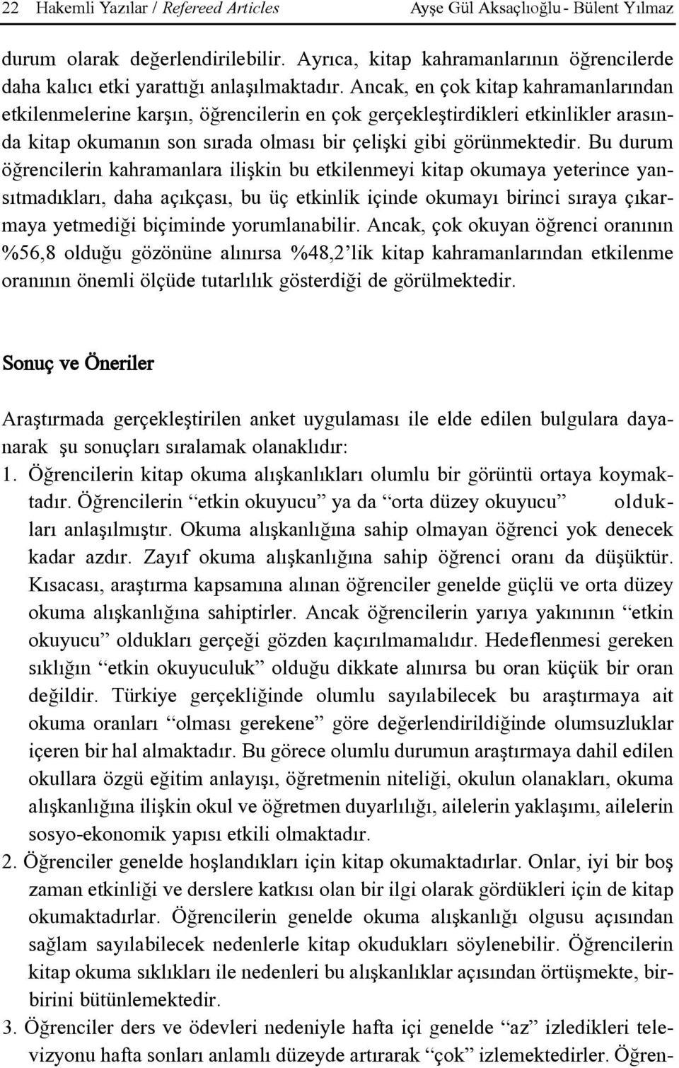 Bu durum öðrencilerin kahramanlara iliþkin bu etkilenmeyi kitap okumaya yeterince yansýtmadýklarý, daha açýkçasý, bu üç etkinlik içinde okumayý birinci sýraya çýkarmaya yetmediði biçiminde