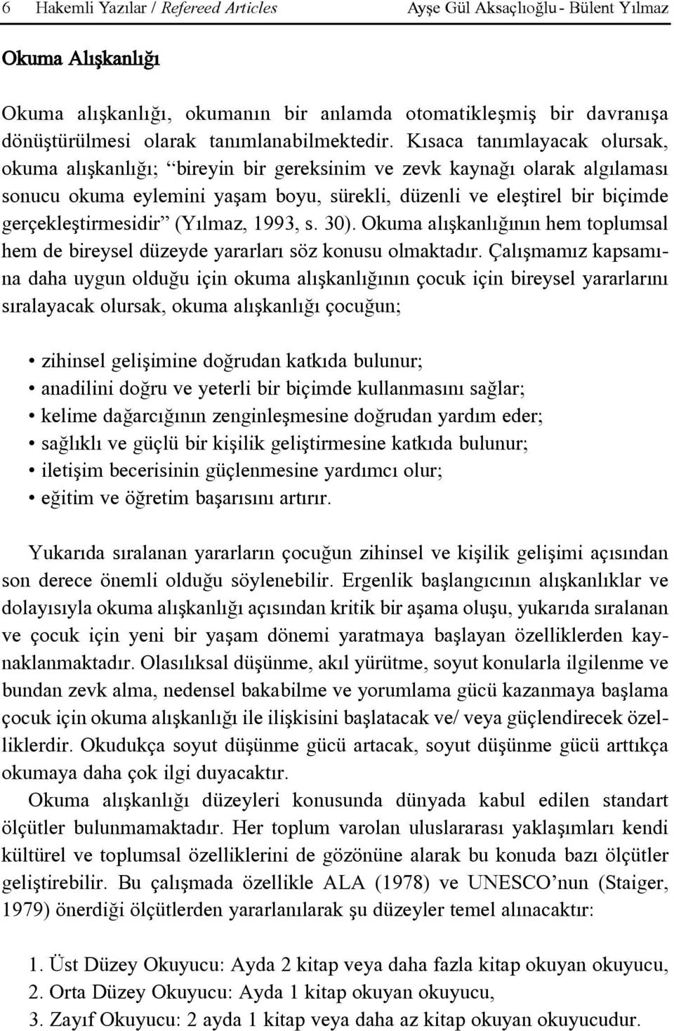 Kýsaca tanýmlayacak olursak, okuma alýþkanlýðý; bireyin bir gereksinim ve zevk kaynaðý olarak algýlamasý sonucu okuma eylemini yaþam boyu, sürekli, düzenli ve eleþtirel bir biçimde