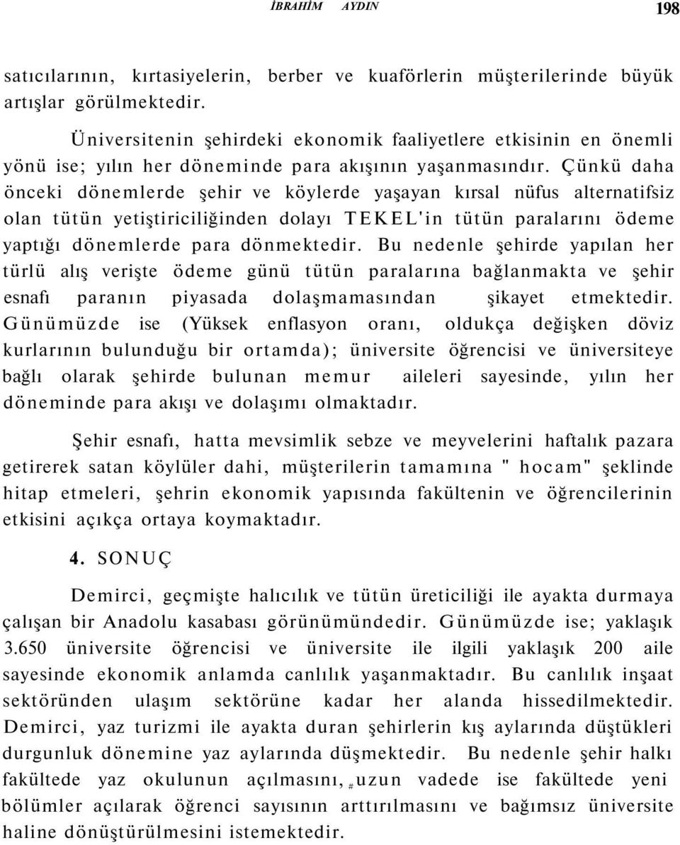 Çünkü daha önceki dönemlerde şehir ve köylerde yaşayan kırsal nüfus alternatifsiz olan tütün yetiştiriciliğinden dolayı TEKEL'in tütün paralarını ödeme yaptığı dönemlerde para dönmektedir.