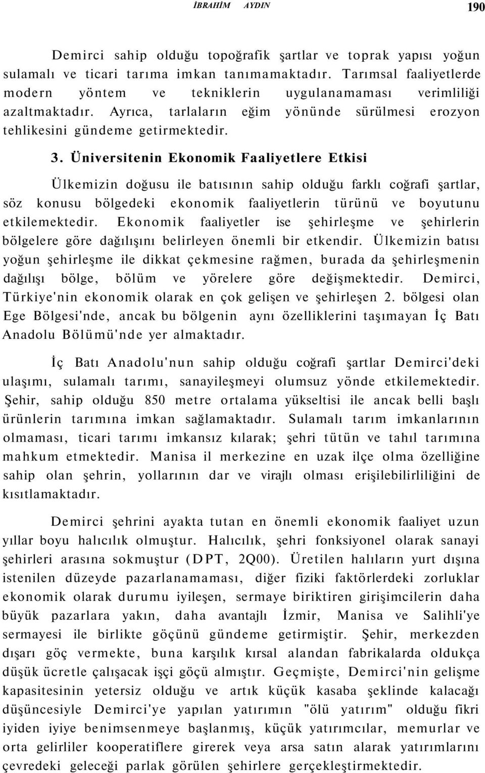 Üniversitenin Ekonomik Faaliyetlere Etkisi Ülkemizin doğusu ile batısının sahip olduğu farklı coğrafi şartlar, söz konusu bölgedeki ekonomik faaliyetlerin türünü ve boyutunu etkilemektedir.