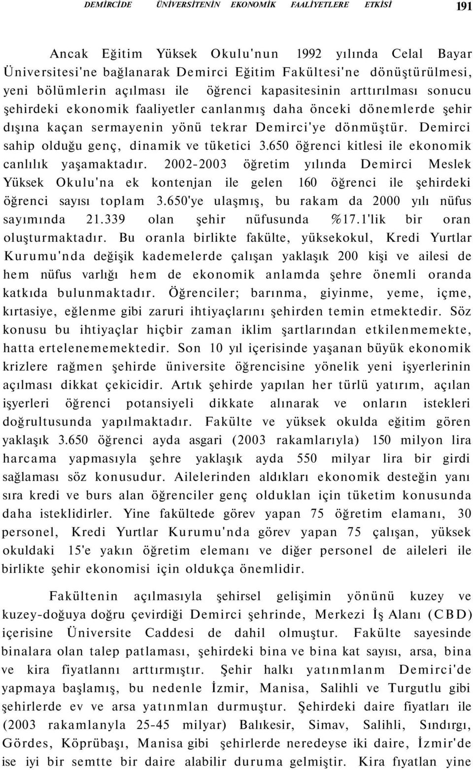 Demirci sahip olduğu genç, dinamik ve tüketici 3.650 öğrenci kitlesi ile ekonomik canlılık yaşamaktadır.