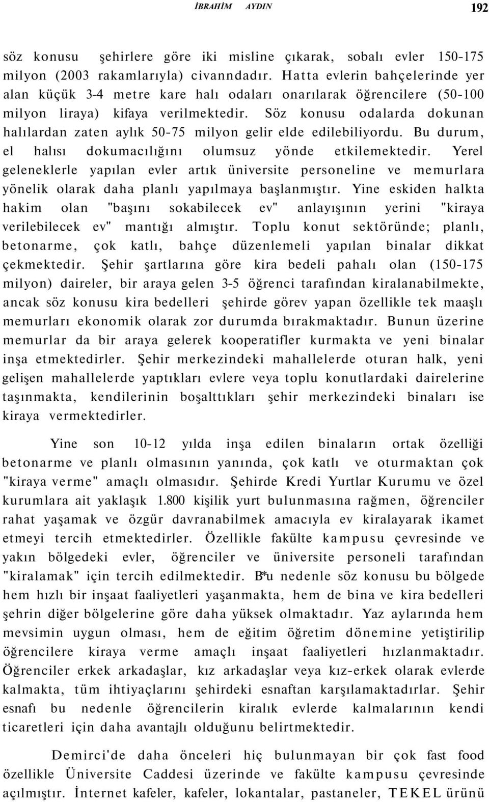 Söz konusu odalarda dokunan halılardan zaten aylık 50-75 milyon gelir elde edilebiliyordu. Bu durum, el halısı dokumacılığını olumsuz yönde etkilemektedir.