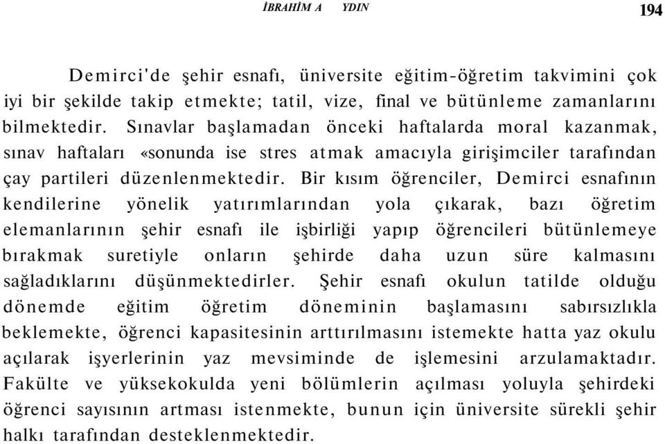 Bir kısım öğrenciler, Demirci esnafının kendilerine yönelik yatırımlarından yola çıkarak, bazı öğretim elemanlarının şehir esnafı ile işbirliği yapıp öğrencileri bütünlemeye bırakmak suretiyle