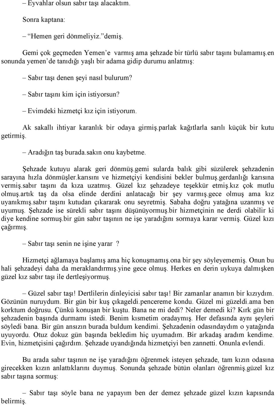 Ak sakallı ihtiyar karanlık bir odaya girmiş.parlak kağıtlarla sarılı küçük bir kutu getirmiş. Aradığın taş burada.sakın onu kaybetme. Şehzade kutuyu alarak geri dönmüş.