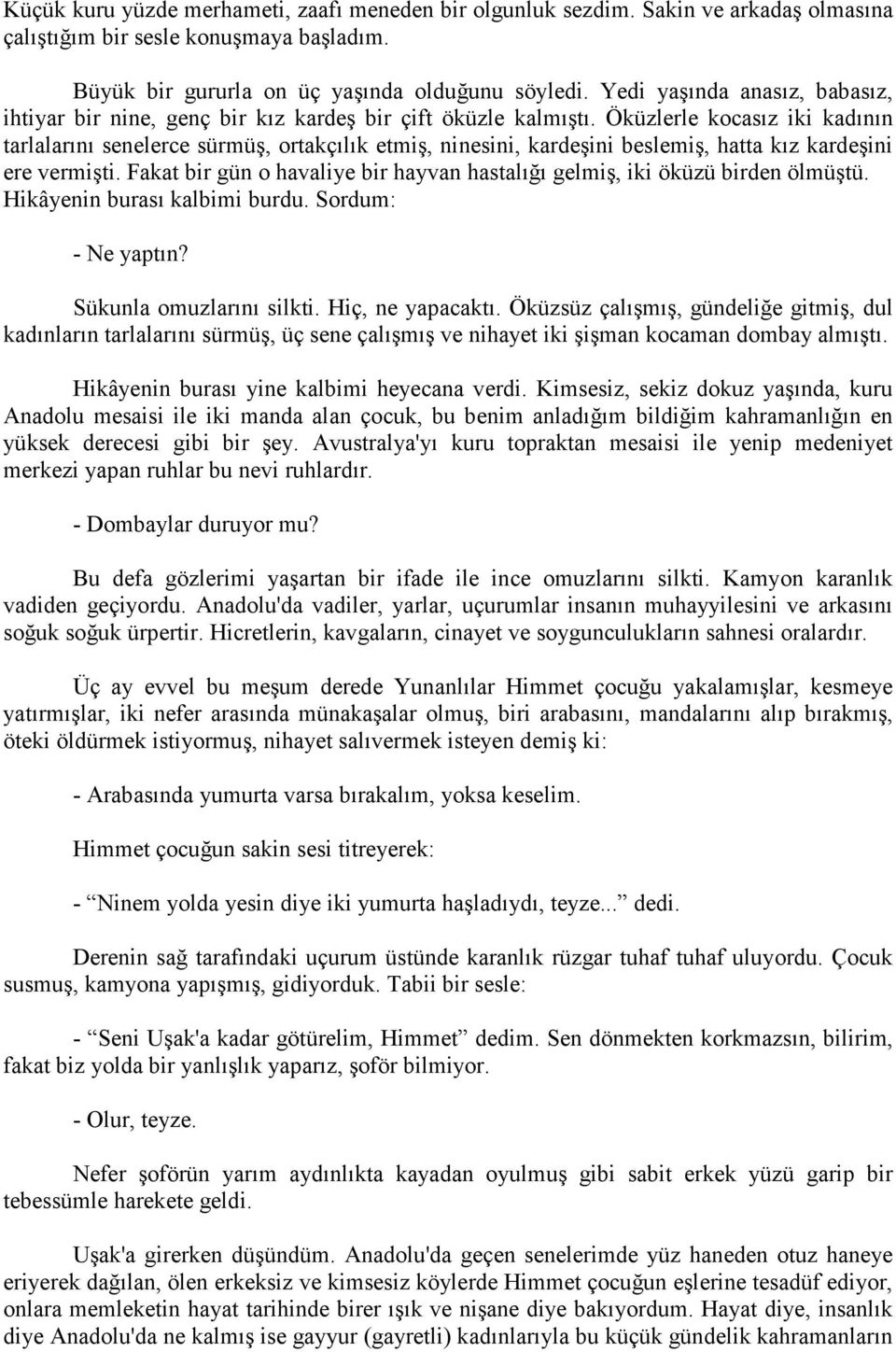 Öküzlerle kocasız iki kadının tarlalarını senelerce sürmüş, ortakçılık etmiş, ninesini, kardeşini beslemiş, hatta kız kardeşini ere vermişti.