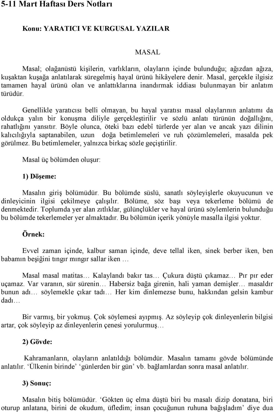 Genellikle yaratıcısı belli olmayan, bu hayal yaratısı masal olaylarının anlatımı da oldukça yalın bir konuşma diliyle gerçekleştirilir ve sözlü anlatı türünün doğallığını, rahatlığını yansıtır.