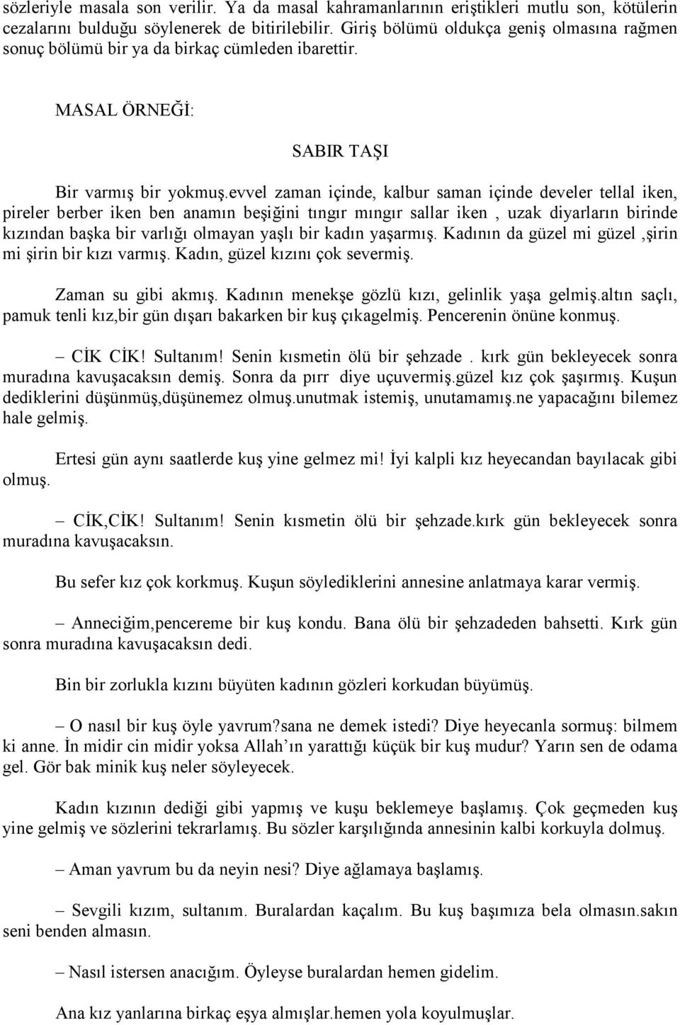 evvel zaman içinde, kalbur saman içinde develer tellal iken, pireler berber iken ben anamın beşiğini tıngır mıngır sallar iken, uzak diyarların birinde kızından başka bir varlığı olmayan yaşlı bir