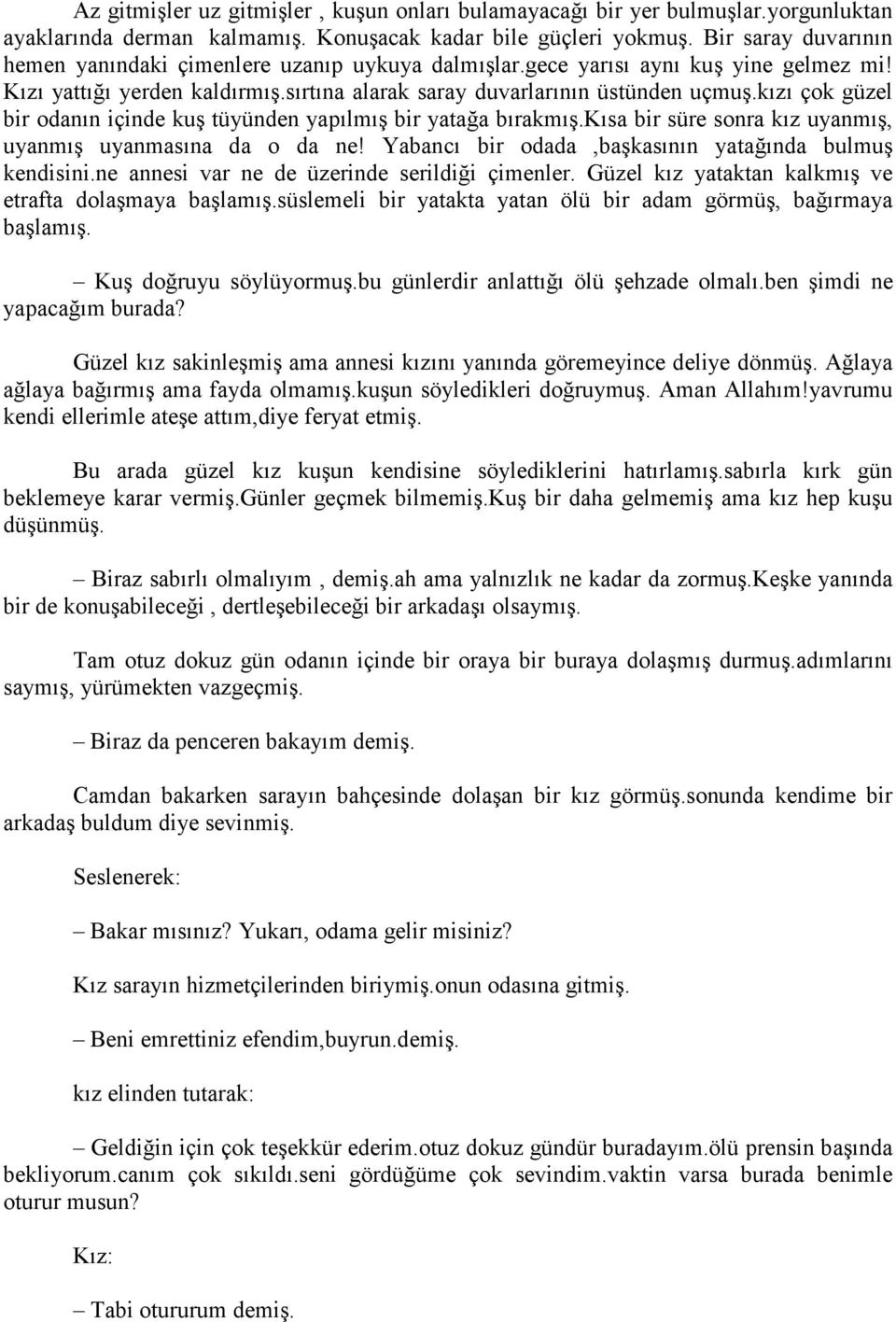 kızı çok güzel bir odanın içinde kuş tüyünden yapılmış bir yatağa bırakmış.kısa bir süre sonra kız uyanmış, uyanmış uyanmasına da o da ne! Yabancı bir odada,başkasının yatağında bulmuş kendisini.