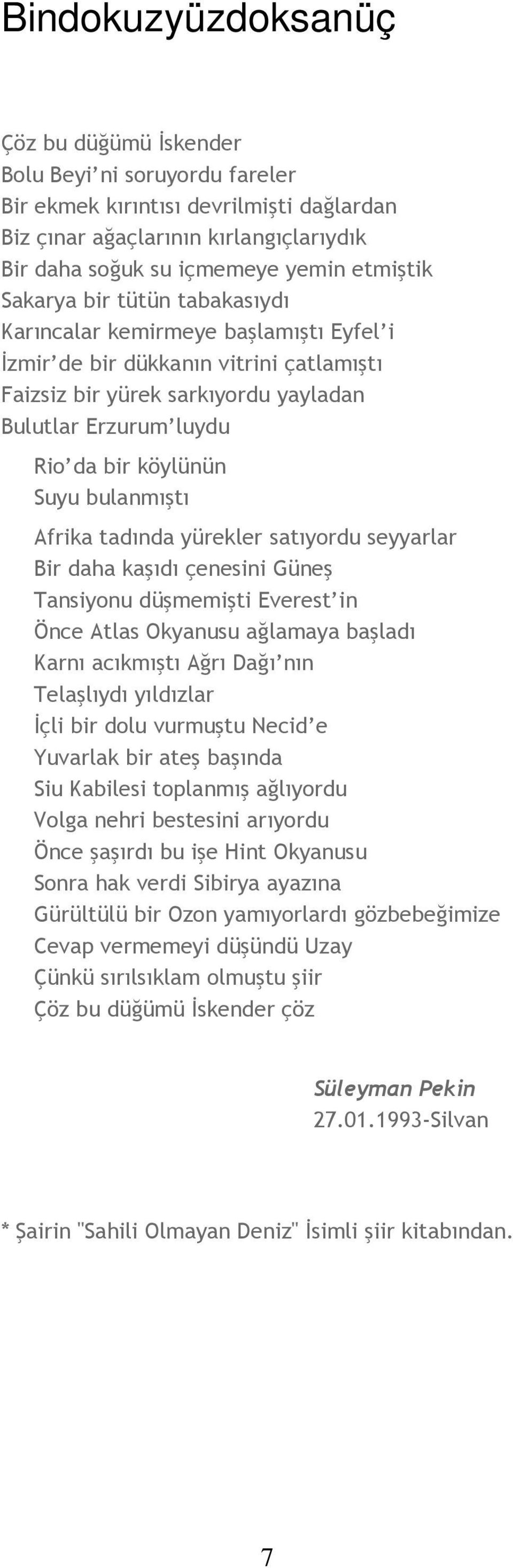 bulanmıştı Afrika tadında yürekler satıyordu seyyarlar Bir daha kaşıdı çenesini Güneş Tansiyonu düşmemişti Everest in Önce Atlas Okyanusu ağlamaya başladı Karnı acıkmıştı Ağrı Dağı nın Telaşlıydı