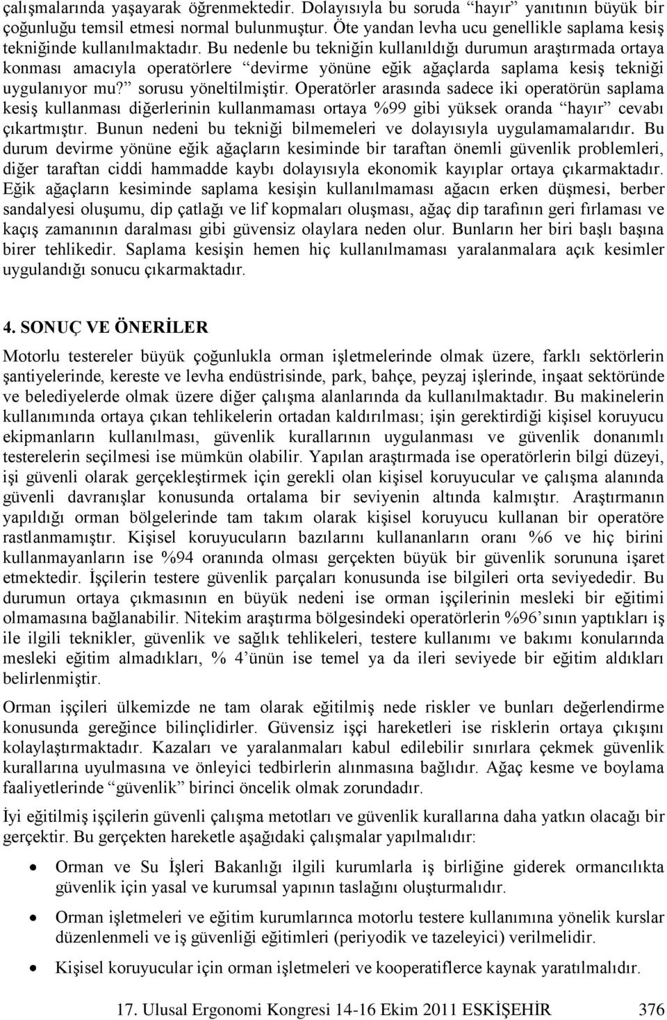 Bu nedenle bu tekniğin kullanıldığı durumun araģtırmada ortaya konması amacıyla operatörlere devirme yönüne eğik ağaçlarda saplama kesiģ tekniği uygulanıyor mu? sorusu yöneltilmiģtir.