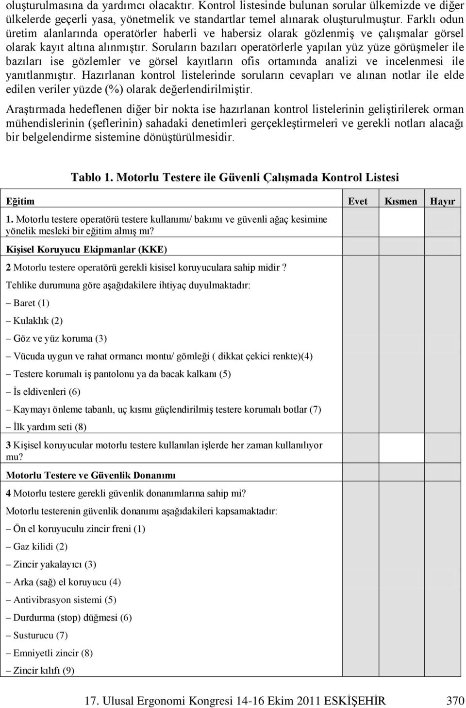 Soruların bazıları operatörlerle yapılan yüz yüze görüģmeler ile bazıları ise gözlemler ve görsel kayıtların ofis ortamında analizi ve incelenmesi ile yanıtlanmıģtır.