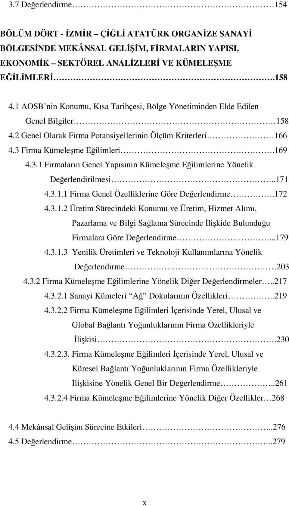 Firma Kümeleşme Eğilimleri.169 4.3.1 Firmaların Genel Yapısının Kümeleşme Eğilimlerine Yönelik Değerlendirilmesi..171 4.3.1.1 Firma Genel Özelliklerine Göre Değerlendirme.172 4.3.1.2 Üretim Sürecindeki Konumu ve Üretim, Hizmet Alımı, Pazarlama ve Bilgi Sağlama Sürecinde İlişkide Bulunduğu Firmalara Göre Değerlendirme.