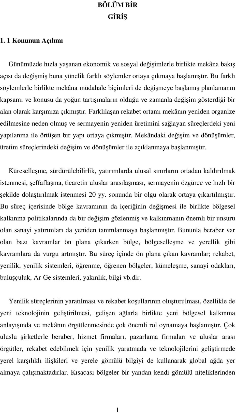 çıkmıştır. Farklılaşan rekabet ortamı mekânın yeniden organize edilmesine neden olmuş ve sermayenin yeniden üretimini sağlayan süreçlerdeki yeni yapılanma ile örtüşen bir yapı ortaya çıkmıştır.