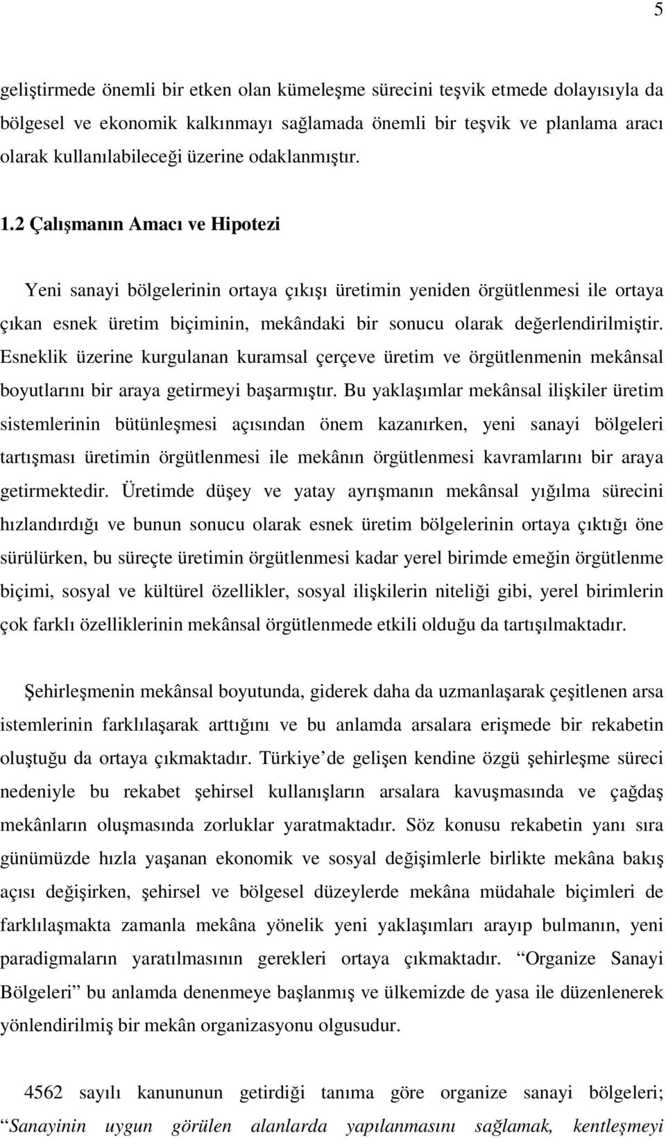 2 Çalışmanın Amacı ve Hipotezi Yeni sanayi bölgelerinin ortaya çıkışı üretimin yeniden örgütlenmesi ile ortaya çıkan esnek üretim biçiminin, mekândaki bir sonucu olarak değerlendirilmiştir.