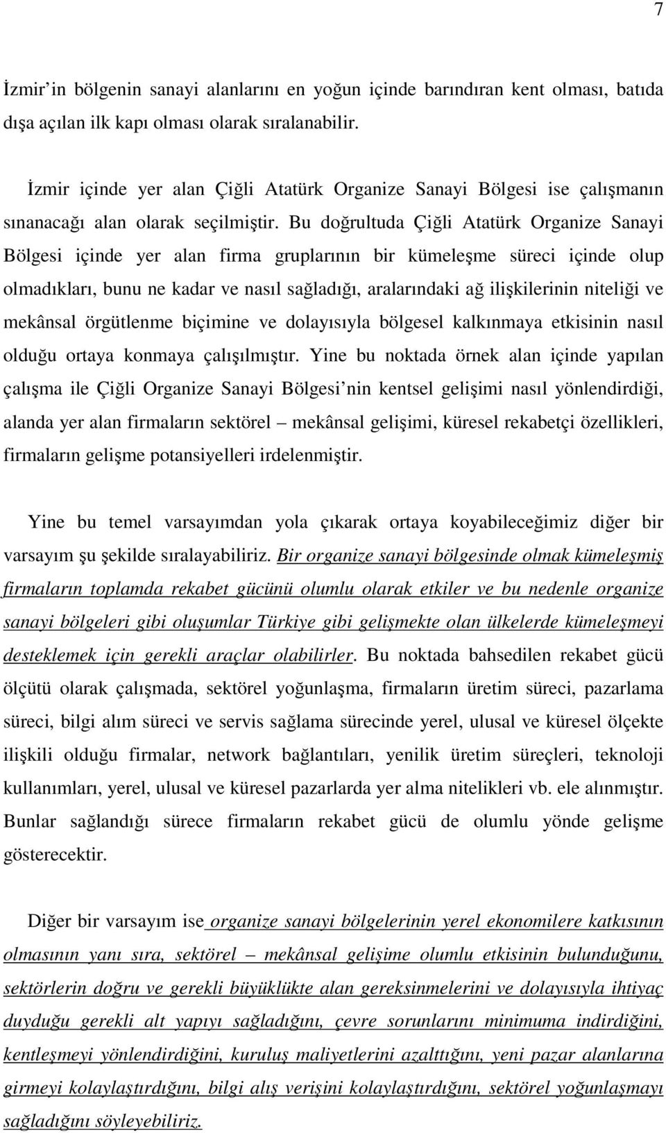 Bu doğrultuda Çiğli Atatürk Organize Sanayi Bölgesi içinde yer alan firma gruplarının bir kümeleşme süreci içinde olup olmadıkları, bunu ne kadar ve nasıl sağladığı, aralarındaki ağ ilişkilerinin