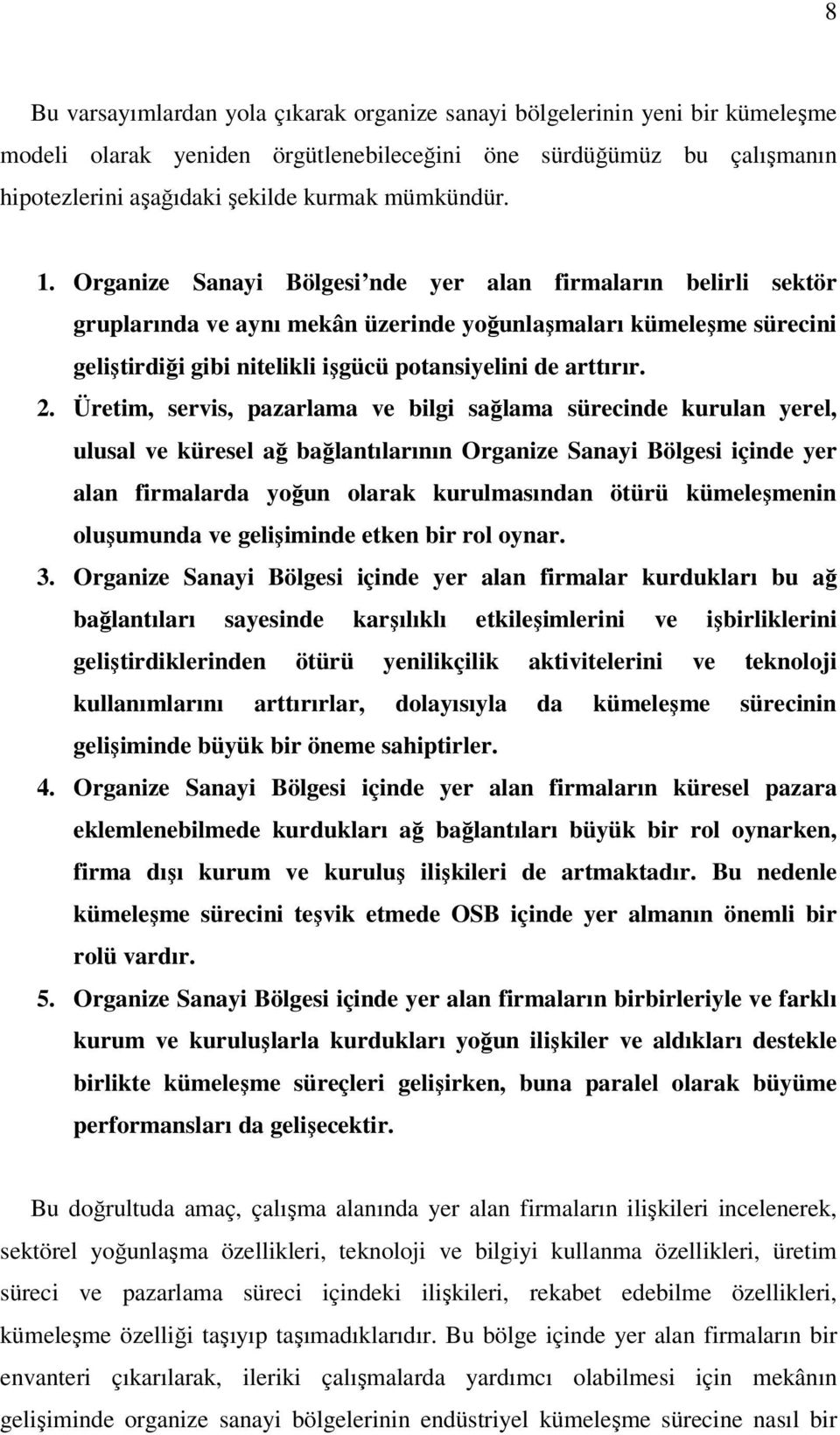 Organize Sanayi Bölgesi nde yer alan firmaların belirli sektör gruplarında ve aynı mekân üzerinde yoğunlaşmaları kümeleşme sürecini geliştirdiği gibi nitelikli işgücü potansiyelini de arttırır. 2.