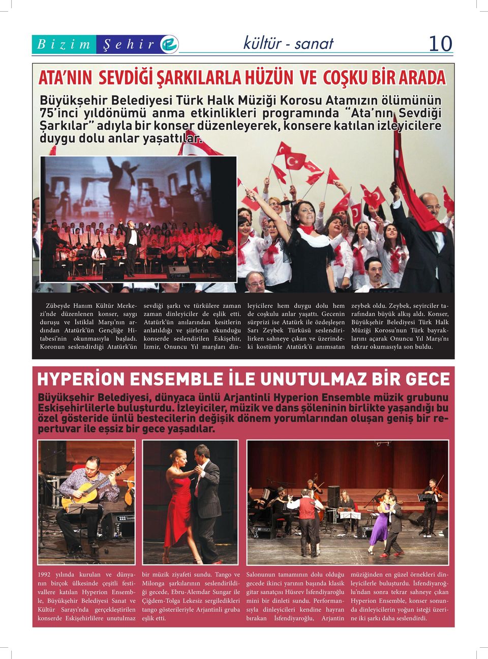 Zübeyde Hanım Kültür Merkezi nde düzenlenen konser, saygı duruşu ve İstiklal Marşı nın ardından Atatürk ün Gençliğe Hitabesi nin okunmasıyla başladı.