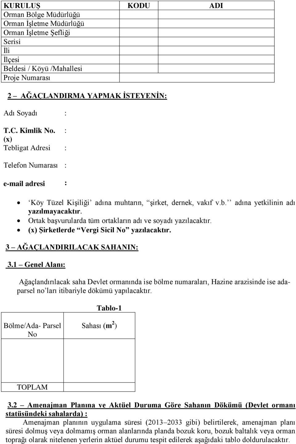 Ortak başvurularda tüm ortakların adı ve soyadı yazılacaktır. (x) Şirketlerde Vergi Sicil No yazılacaktır. 3 AĞAÇLANDIRILACAK SAHANIN 3.