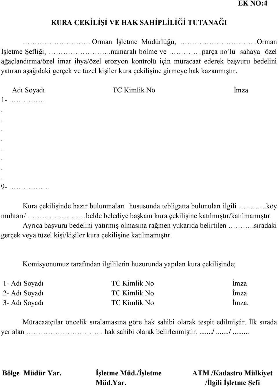 Adı Soyadı TC Kimlik No İmza 1-........ 9-.. Kura çekilişinde hazır bulunmaları hususunda tebligatta bulunulan ilgili...köy muhtarı/ belde belediye başkanı kura çekilişine katılmıştır/katılmamıştır.