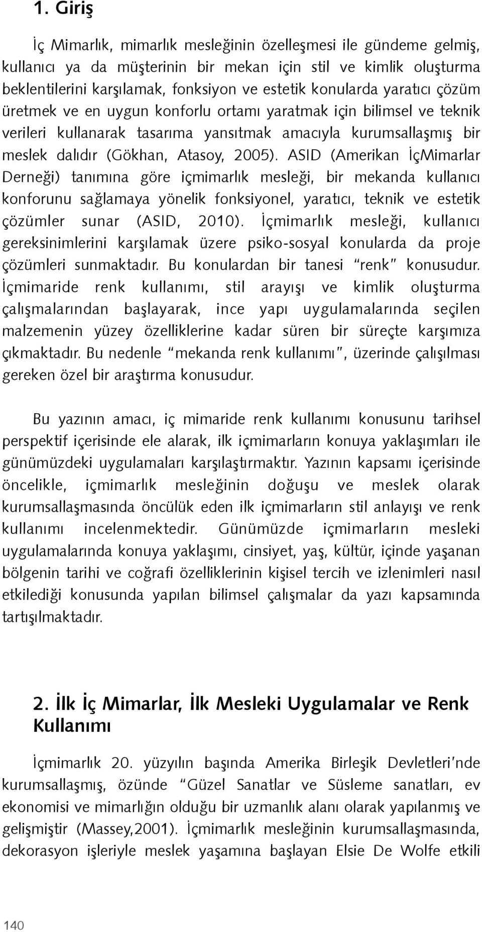 ASID (Amerikan İçMimarlar Derneği) tanımına göre içmimarlık mesleği, bir mekanda kullanıcı konforunu sağlamaya yönelik fonksiyonel, yaratıcı, teknik ve estetik çözümler sunar (ASID, 2010).