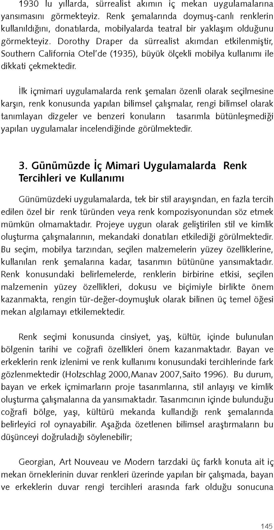 Dorothy Draper da sürrealist akımdan etkilenmiştir, Southern California Otel de (1935), büyük ölçekli mobilya kullanımı ile dikkati çekmektedir.