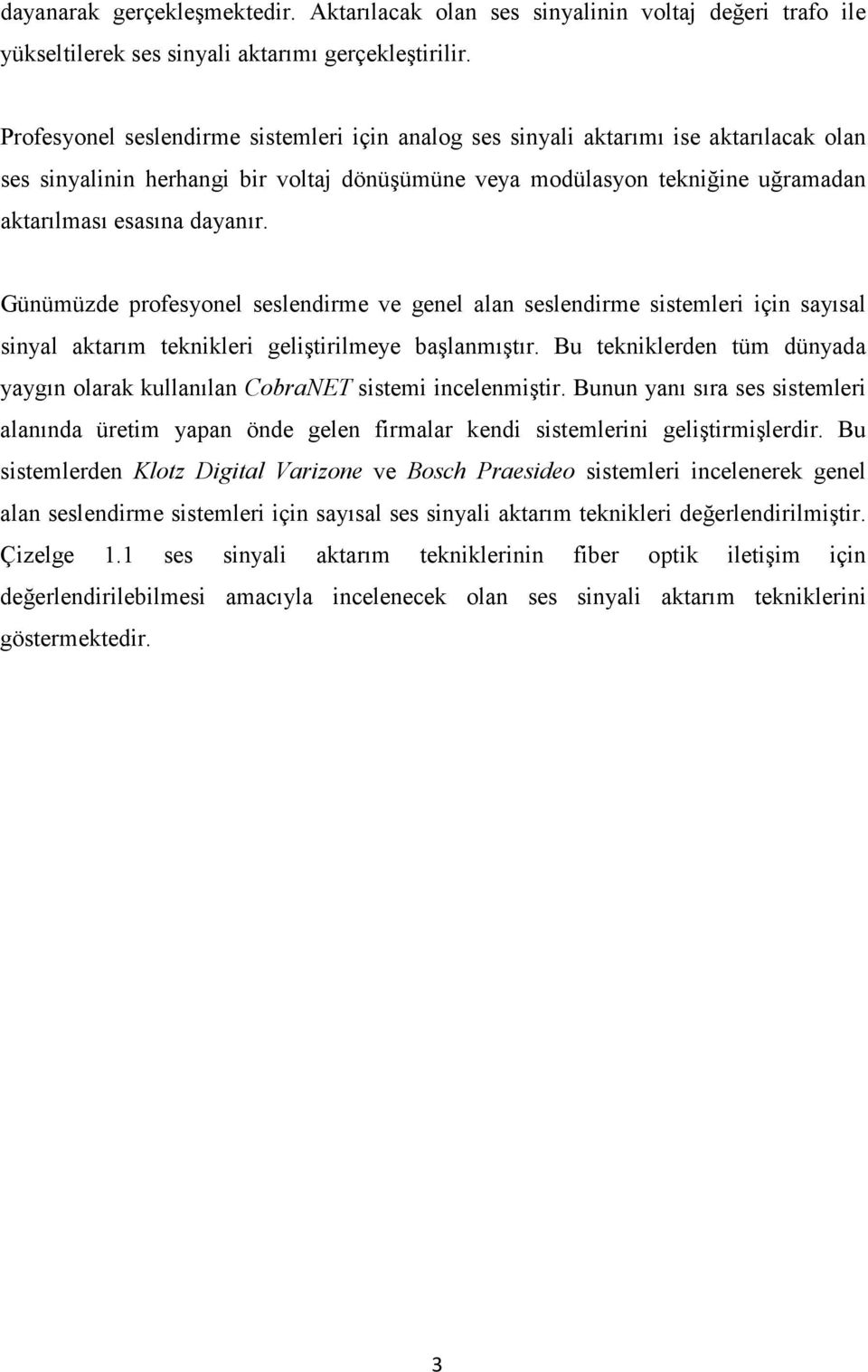 Günümüzde profesyonel seslendirme ve genel alan seslendirme sistemleri için sayısal sinyal aktarım teknikleri geliştirilmeye başlanmıştır.