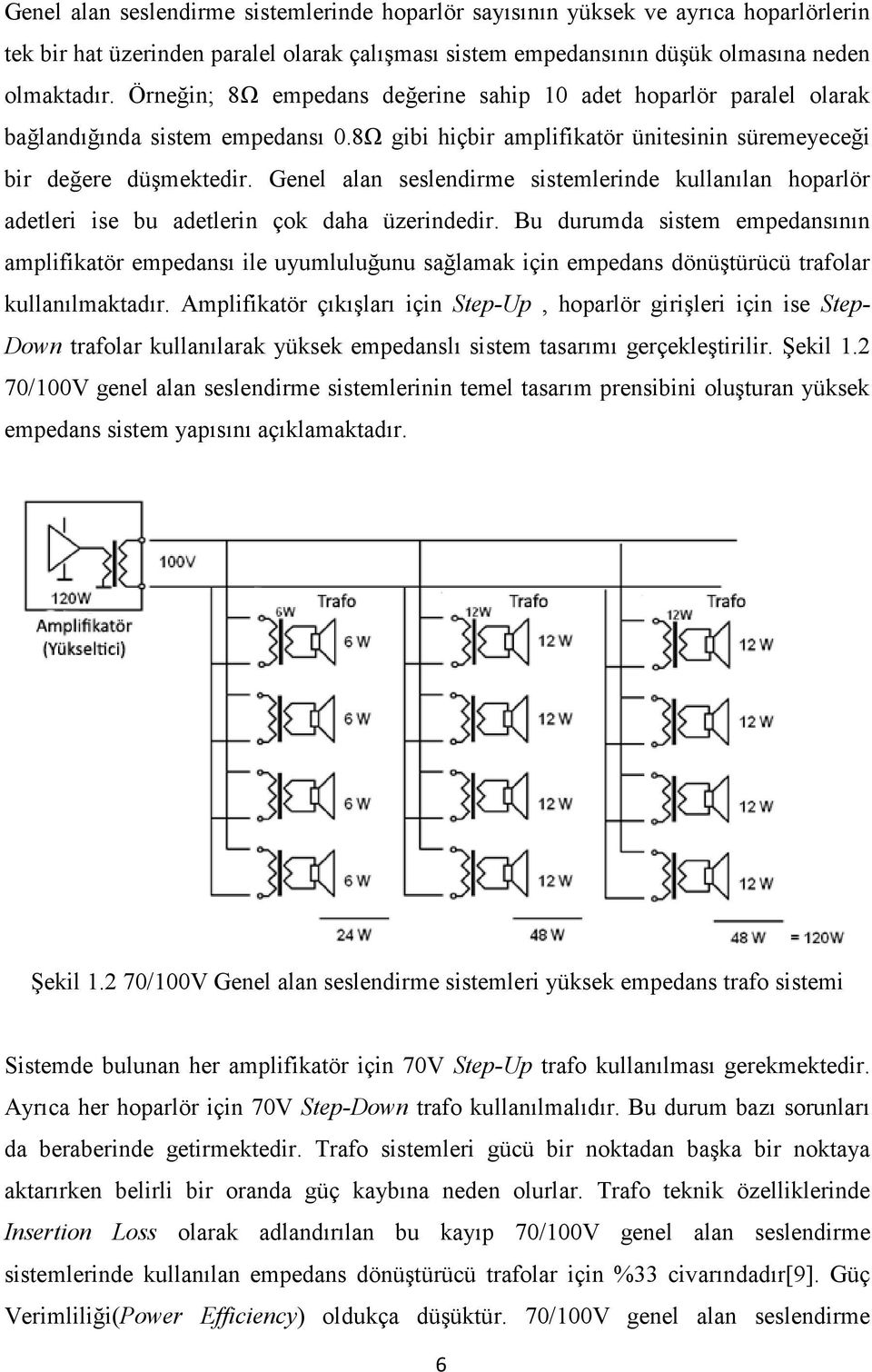 Genel alan seslendirme sistemlerinde kullanılan hoparlör adetleri ise bu adetlerin çok daha üzerindedir.