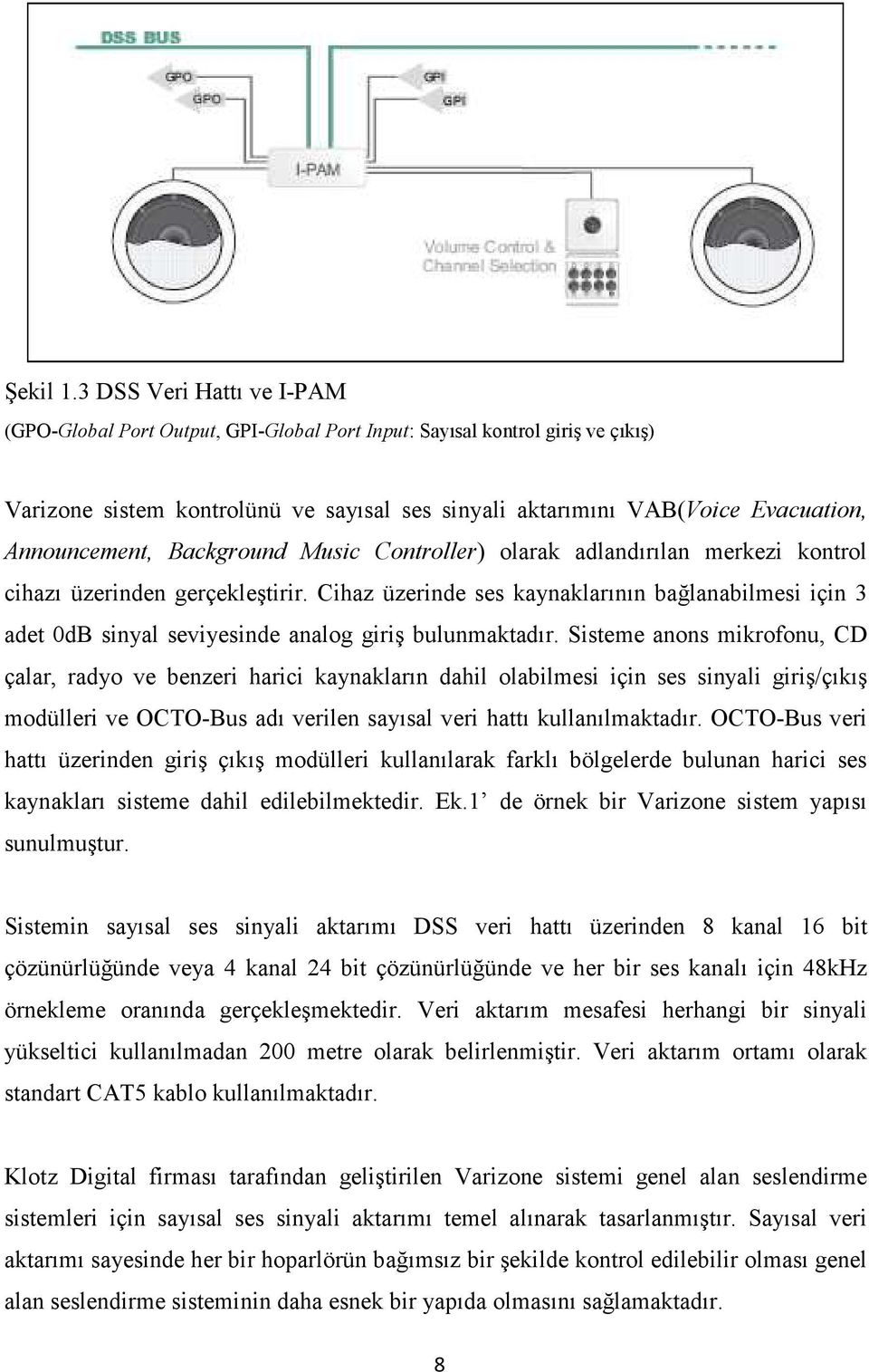 Announcement, Background Music Controller) olarak adlandırılan merkezi kontrol cihazı üzerinden gerçekleştirir.