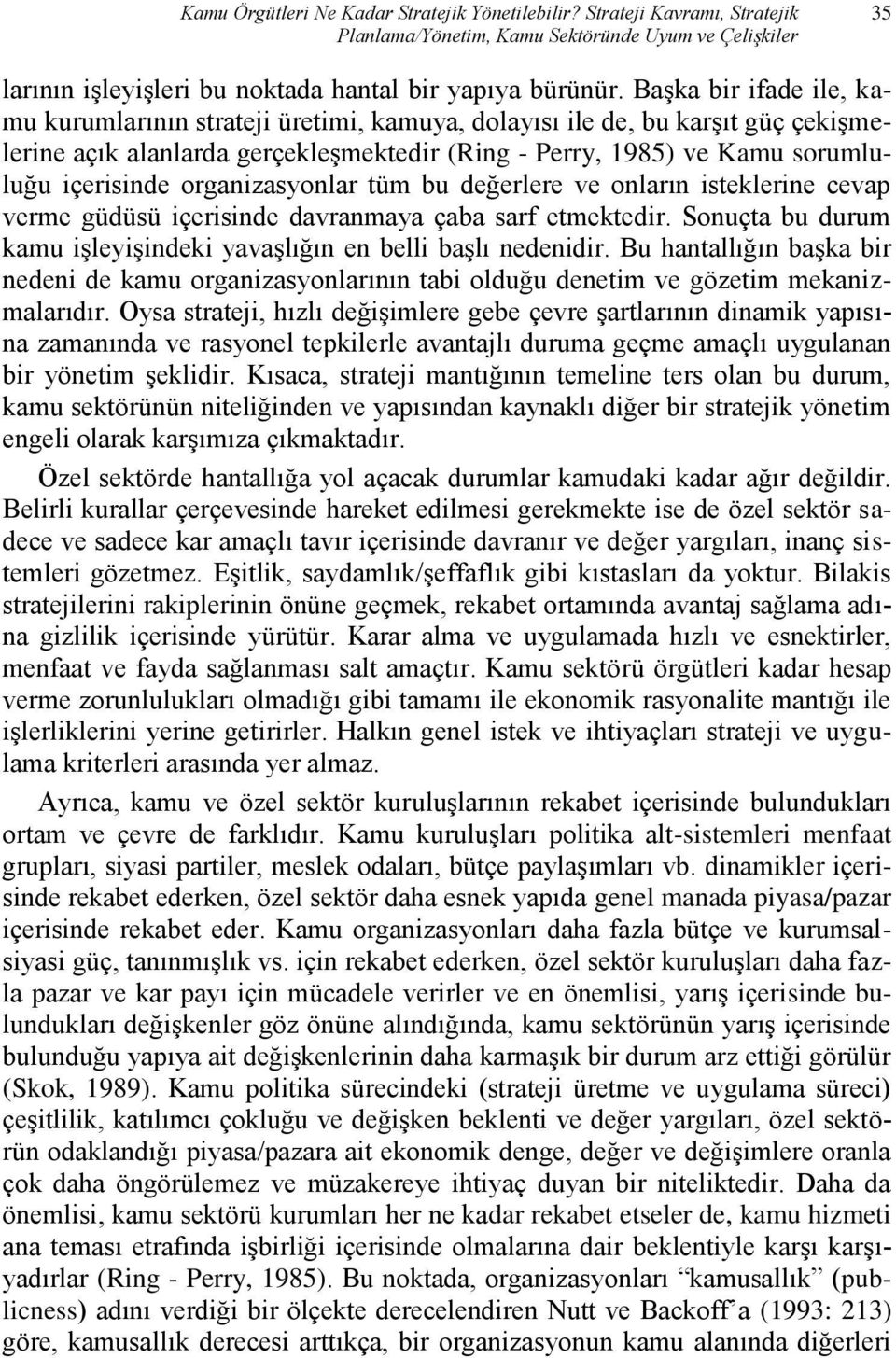 organizasyonlar tüm bu değerlere ve onların isteklerine cevap verme güdüsü içerisinde davranmaya çaba sarf etmektedir. Sonuçta bu durum kamu işleyişindeki yavaşlığın en belli başlı nedenidir.