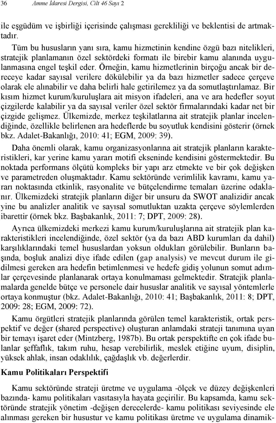 Örneğin, kamu hizmetlerinin birçoğu ancak bir dereceye kadar sayısal verilere dökülebilir ya da bazı hizmetler sadece çerçeve olarak ele alınabilir ve daha belirli hale getirilemez ya da