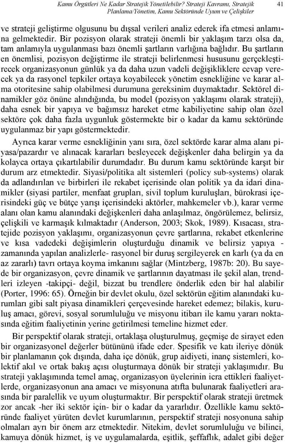 Bir pozisyon olarak strateji önemli bir yaklaşım tarzı olsa da, tam anlamıyla uygulanması bazı önemli şartların varlığına bağlıdır.