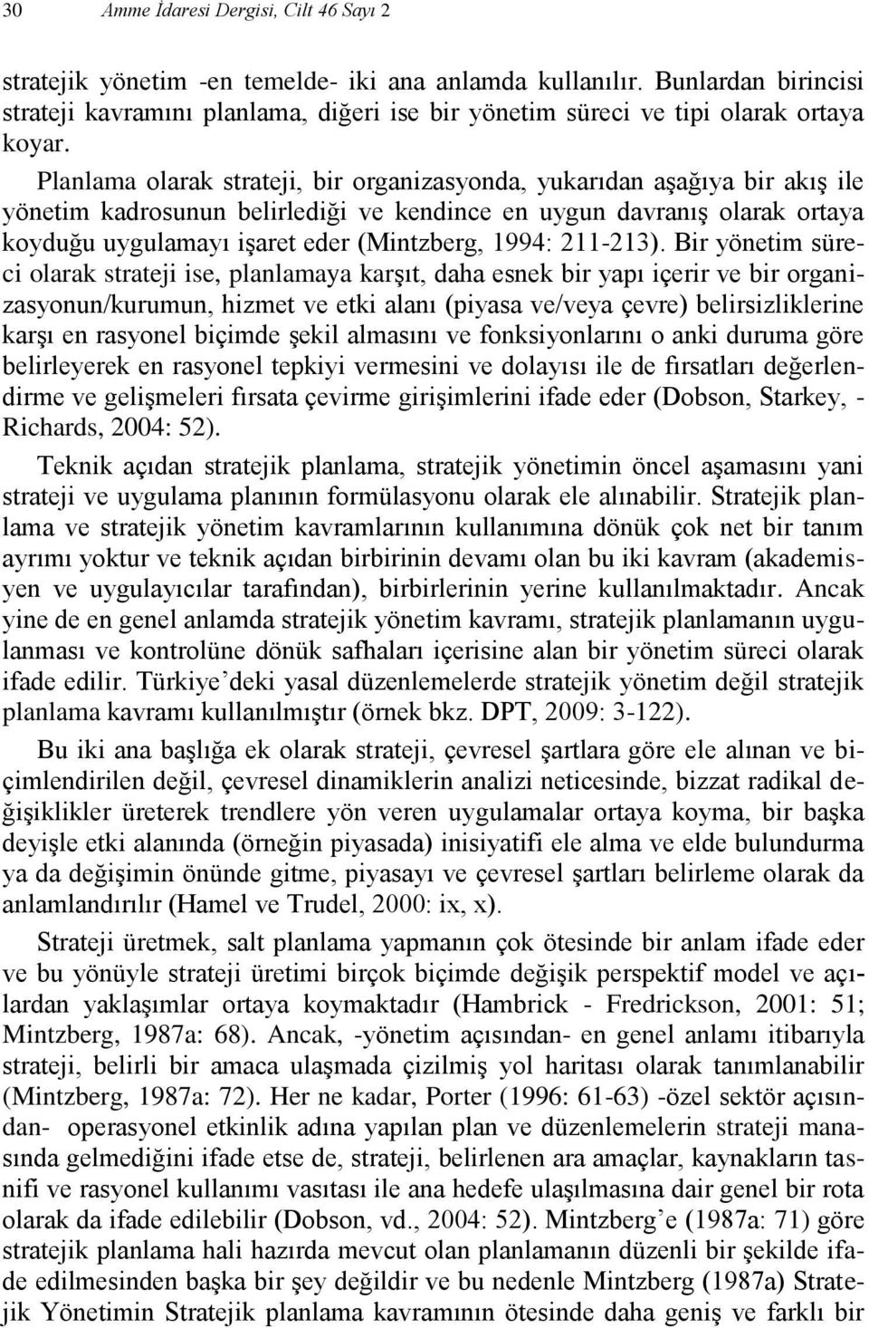 Planlama olarak strateji, bir organizasyonda, yukarıdan aşağıya bir akış ile yönetim kadrosunun belirlediği ve kendince en uygun davranış olarak ortaya koyduğu uygulamayı işaret eder (Mintzberg,