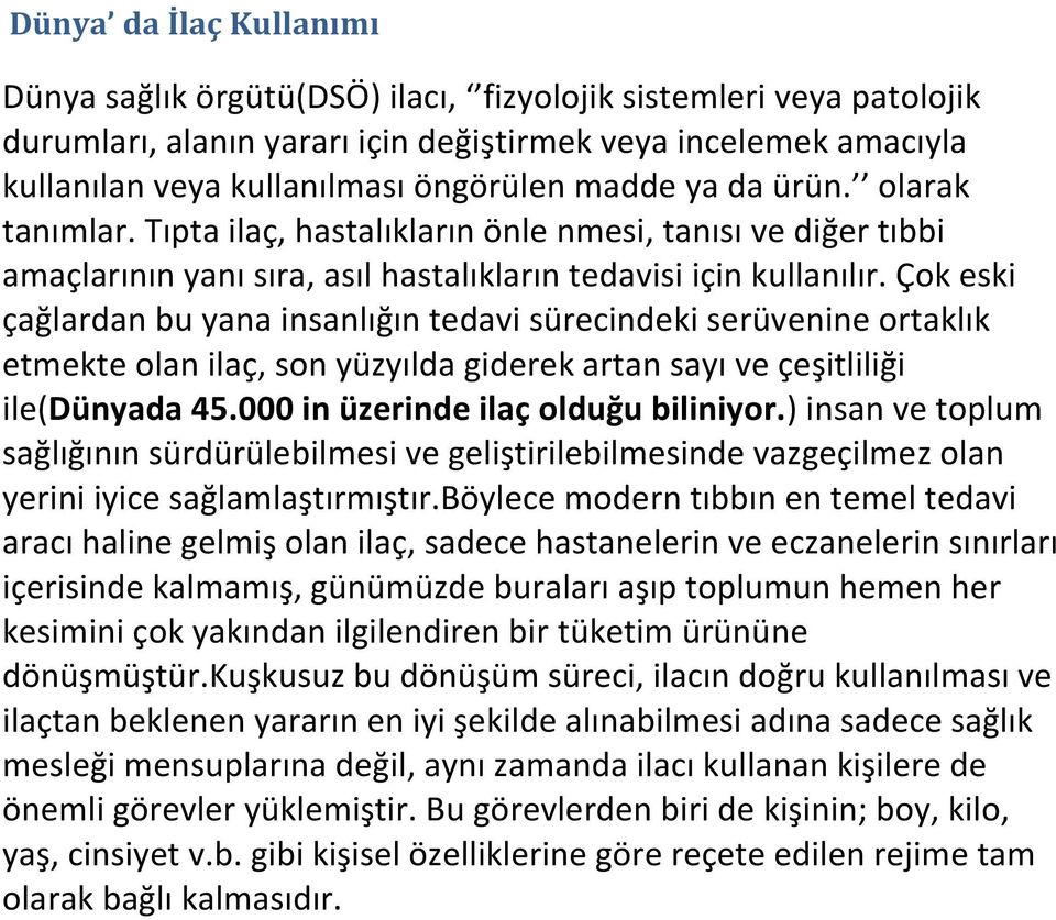 Çok eski çağlardan bu yana insanlığın tedavi sürecindeki serüvenine ortaklık etmekte olan ilaç, son yüzyılda giderek artan sayı ve çeşitliliği ile(dünyada 45.000 in üzerinde ilaç olduğu biliniyor.