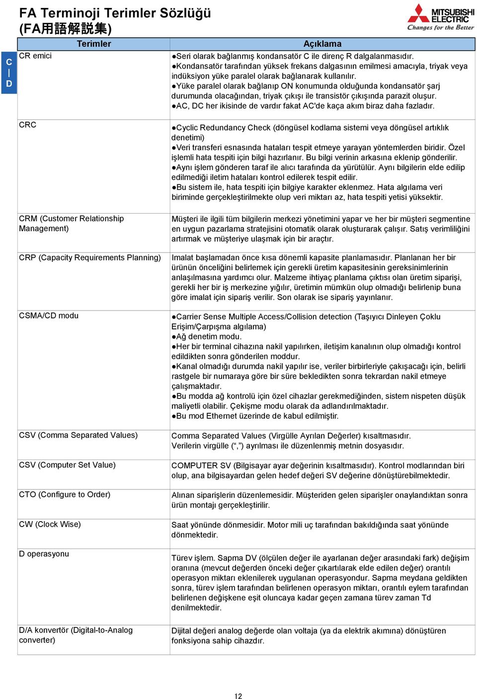 Yüke paralel olarak bağlanıp ON konumunda olduğunda kondansatör şarj durumunda olacağından, triyak çıkışı ile transistör çıkışında parazit oluşur.